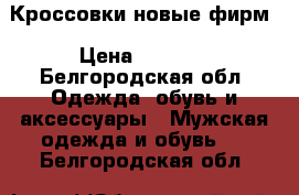 Кроссовки новые фирм › Цена ­ 3 200 - Белгородская обл. Одежда, обувь и аксессуары » Мужская одежда и обувь   . Белгородская обл.